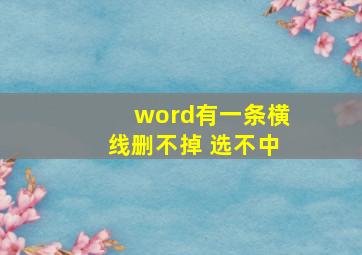 word有一条横线删不掉 选不中